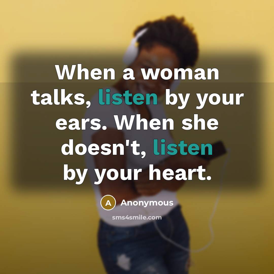 “When a woman talks, listen by your ears. When she…” quote by Anonymous