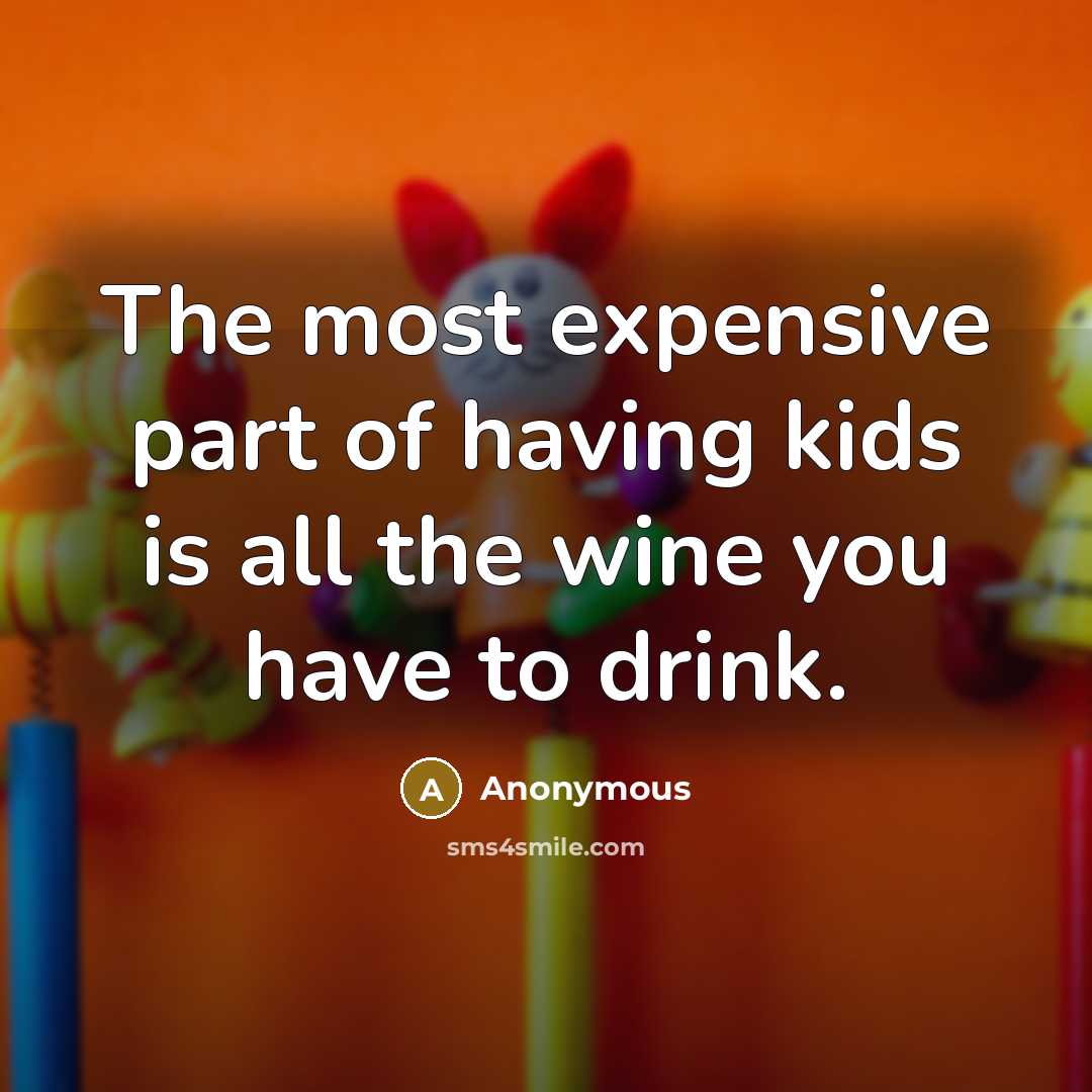 “The most expensive part of having kids is all the…” quote by Anonymous