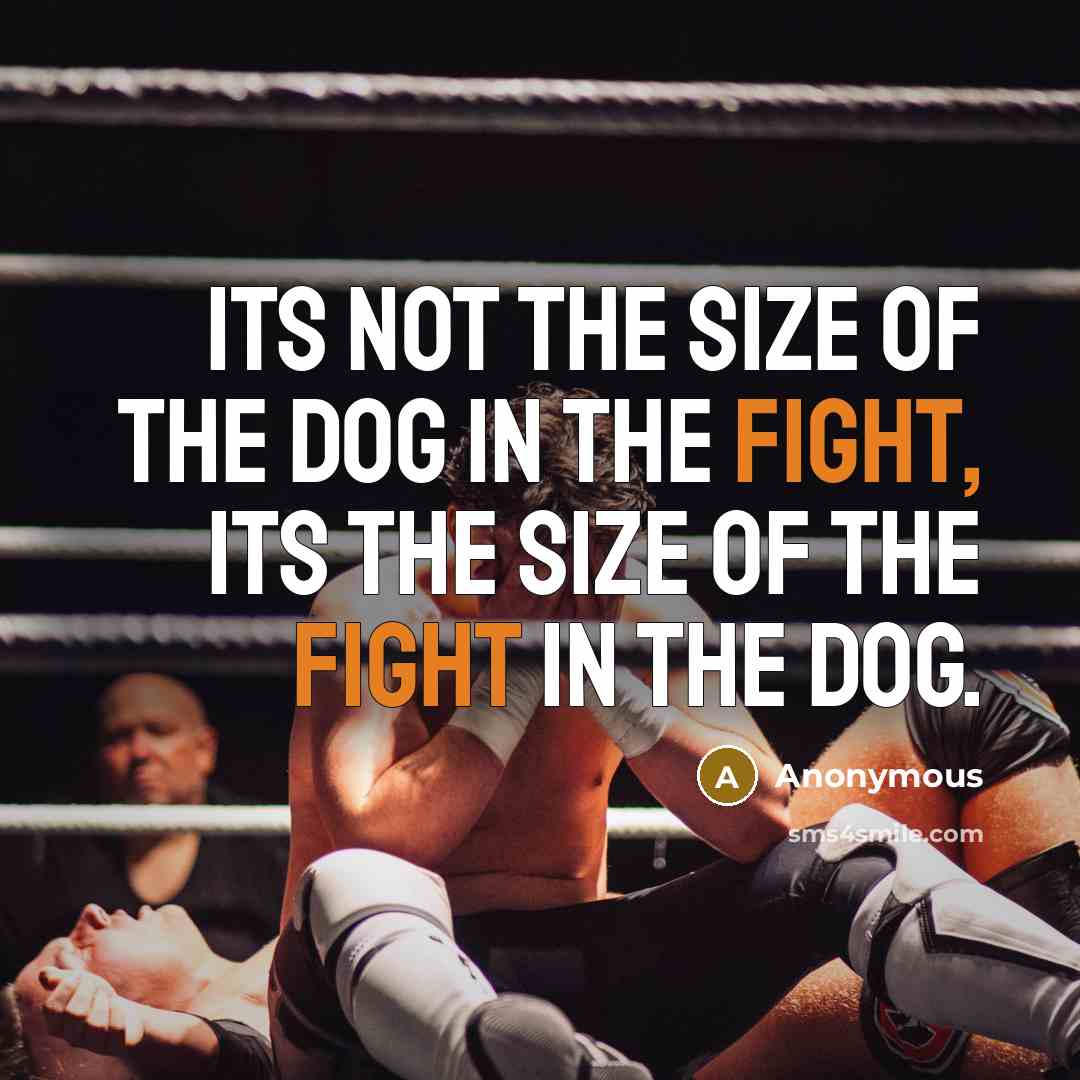 “Its not the size of the dog in the fight,…” quote by Anonymous