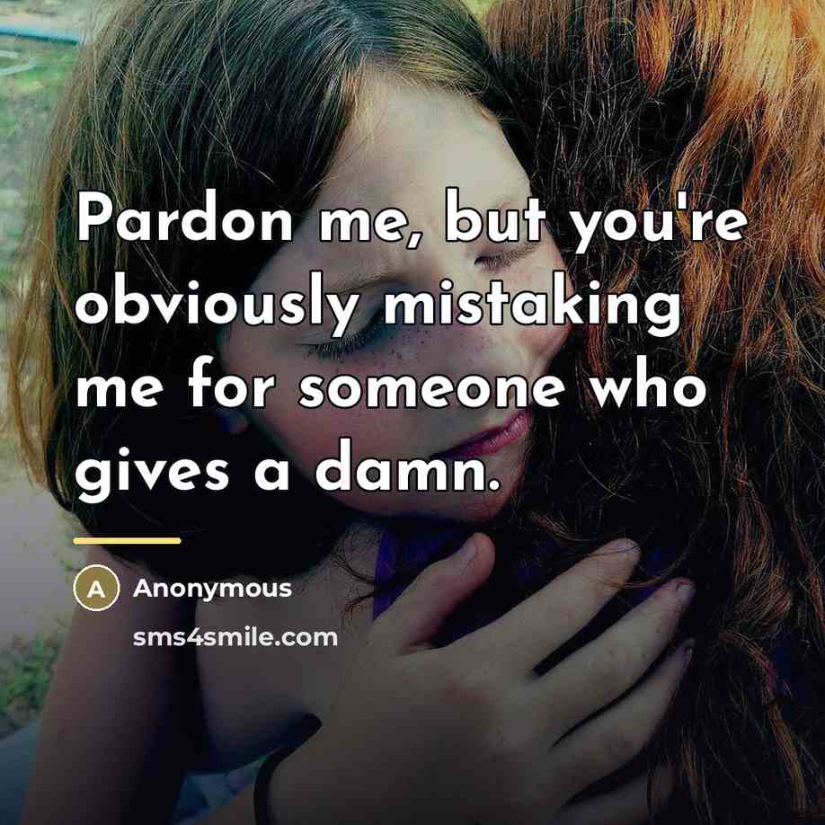 “Pardon me, but you're obviously mistaking me for someone who…” quote by Anonymous