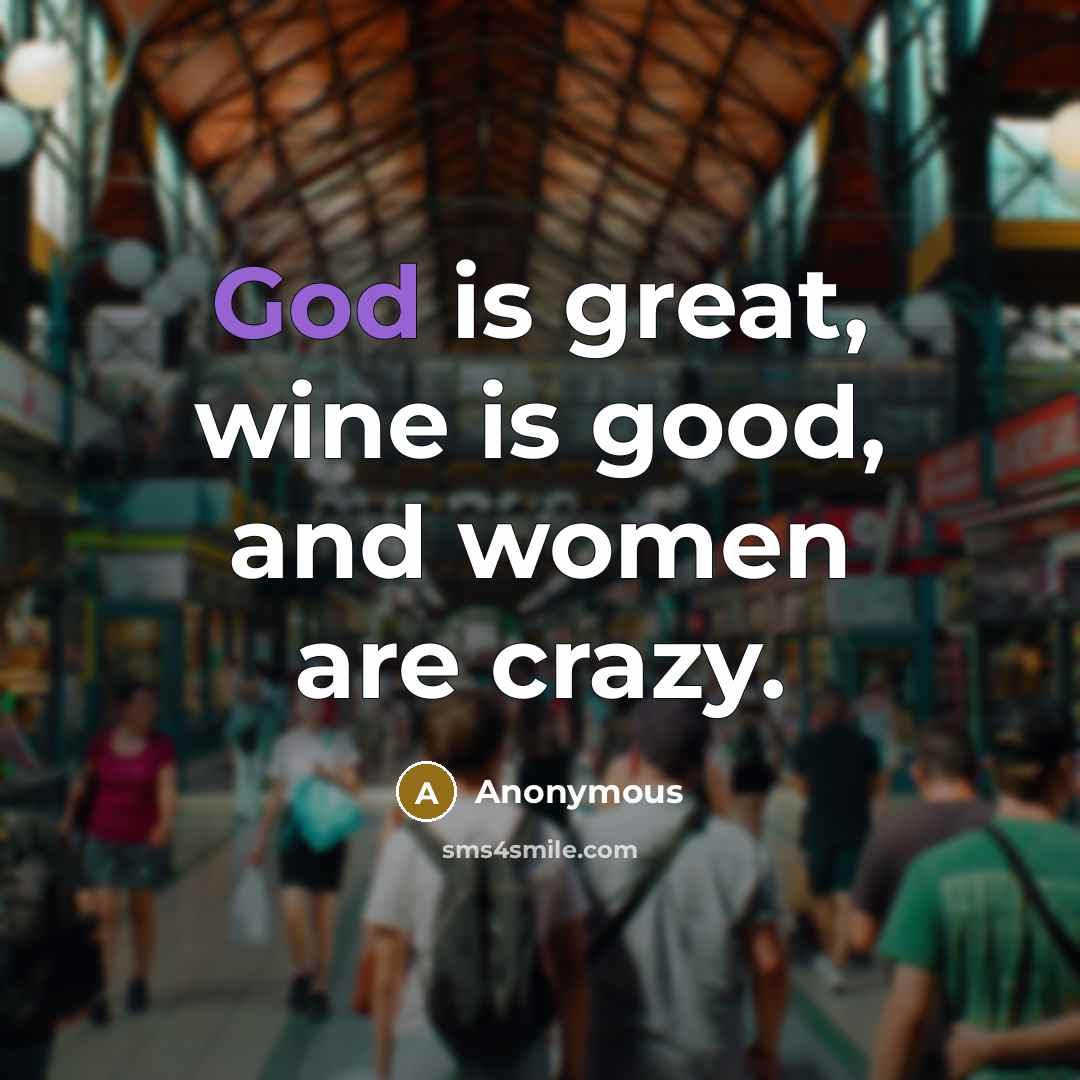 “God is great, wine is good, and women are crazy.…” quote by Anonymous