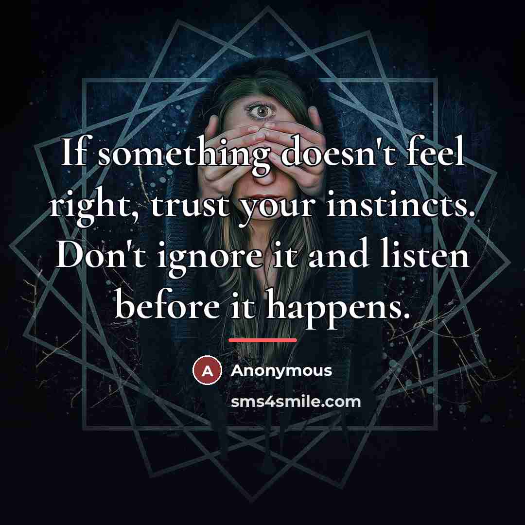 “If something doesn't feel right, trust your instincts. Don't ignore…” quote by Anonymous