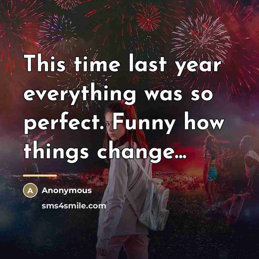“This time last year everything was so perfect. Funny how…” quote by Anonymous