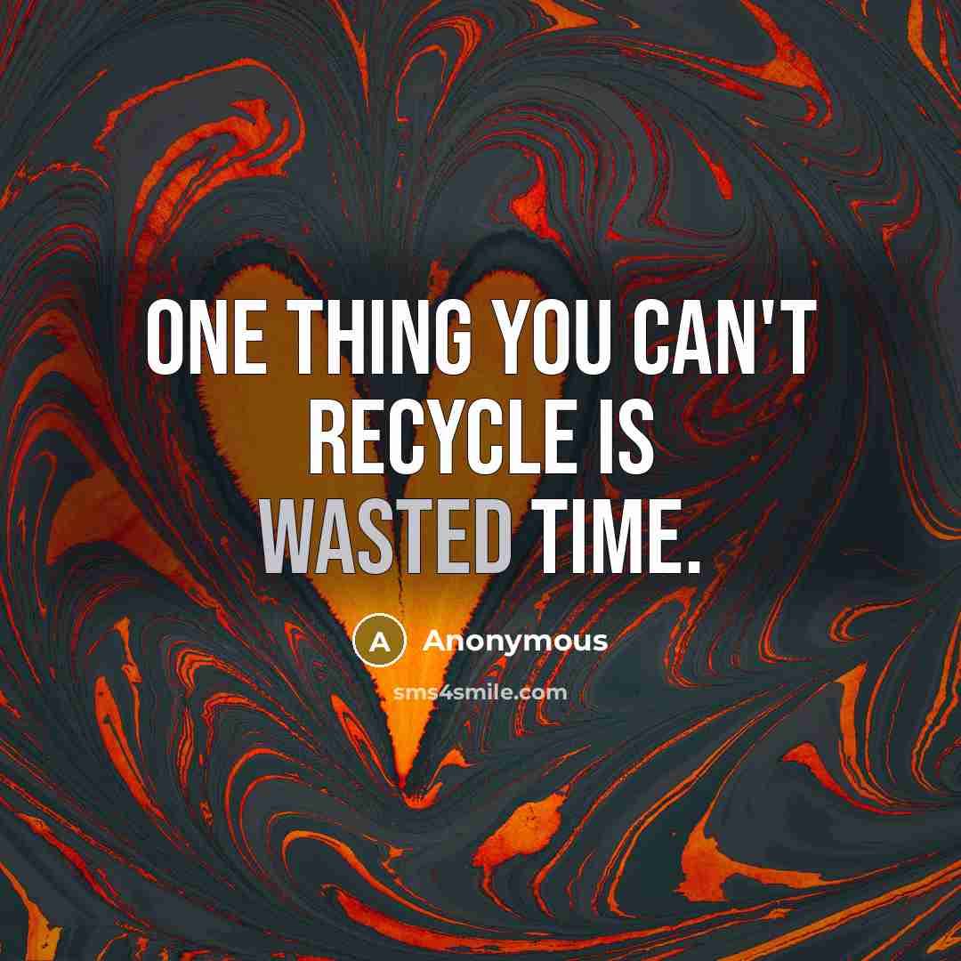“One thing you can't recycle is wasted time.…” quote by Anonymous