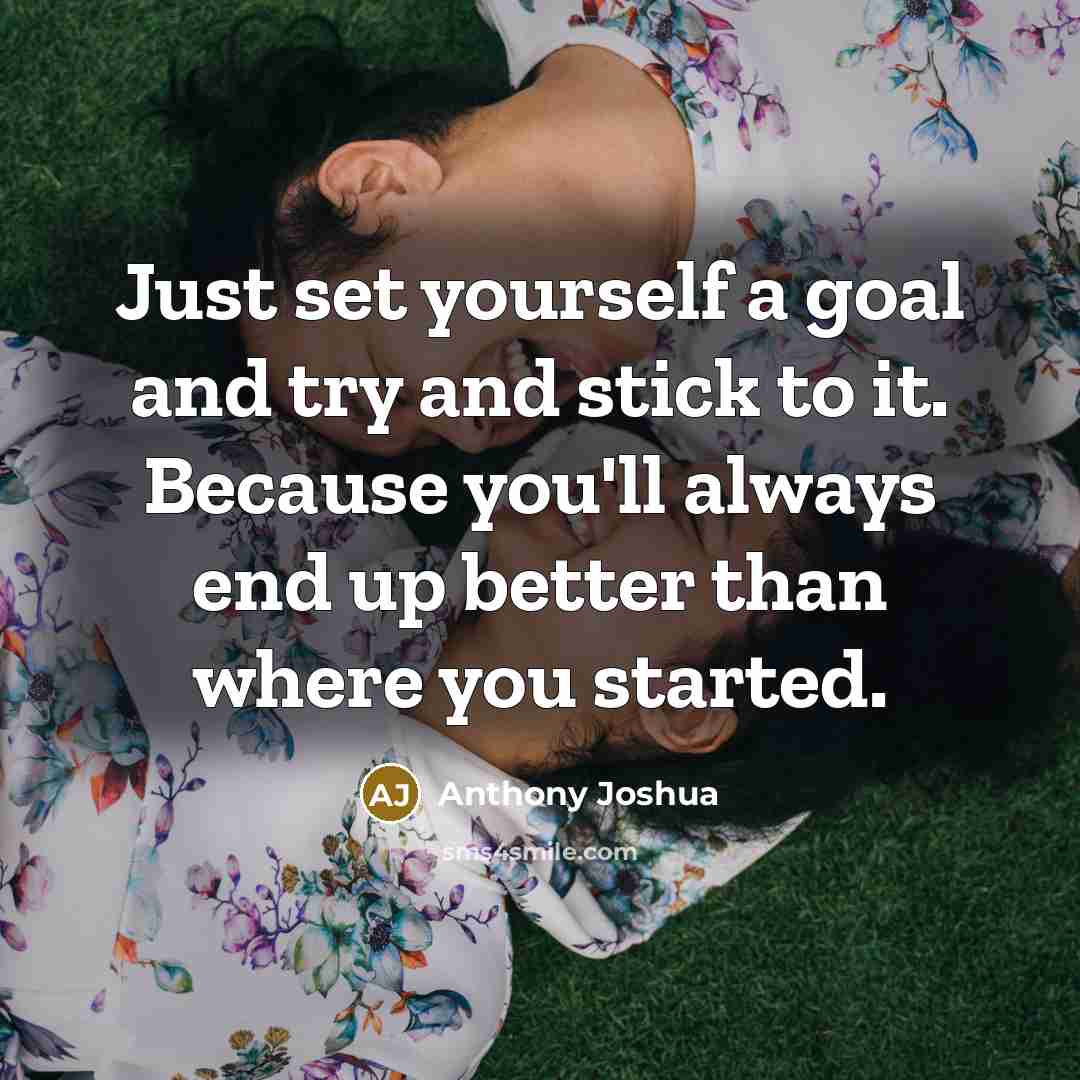 “Just set yourself a goal and try and stick to…” quote by Anthony Joshua