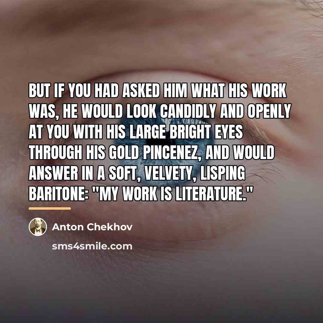 “But if you had asked him what his work was,…” quote by Anton Chekhov
