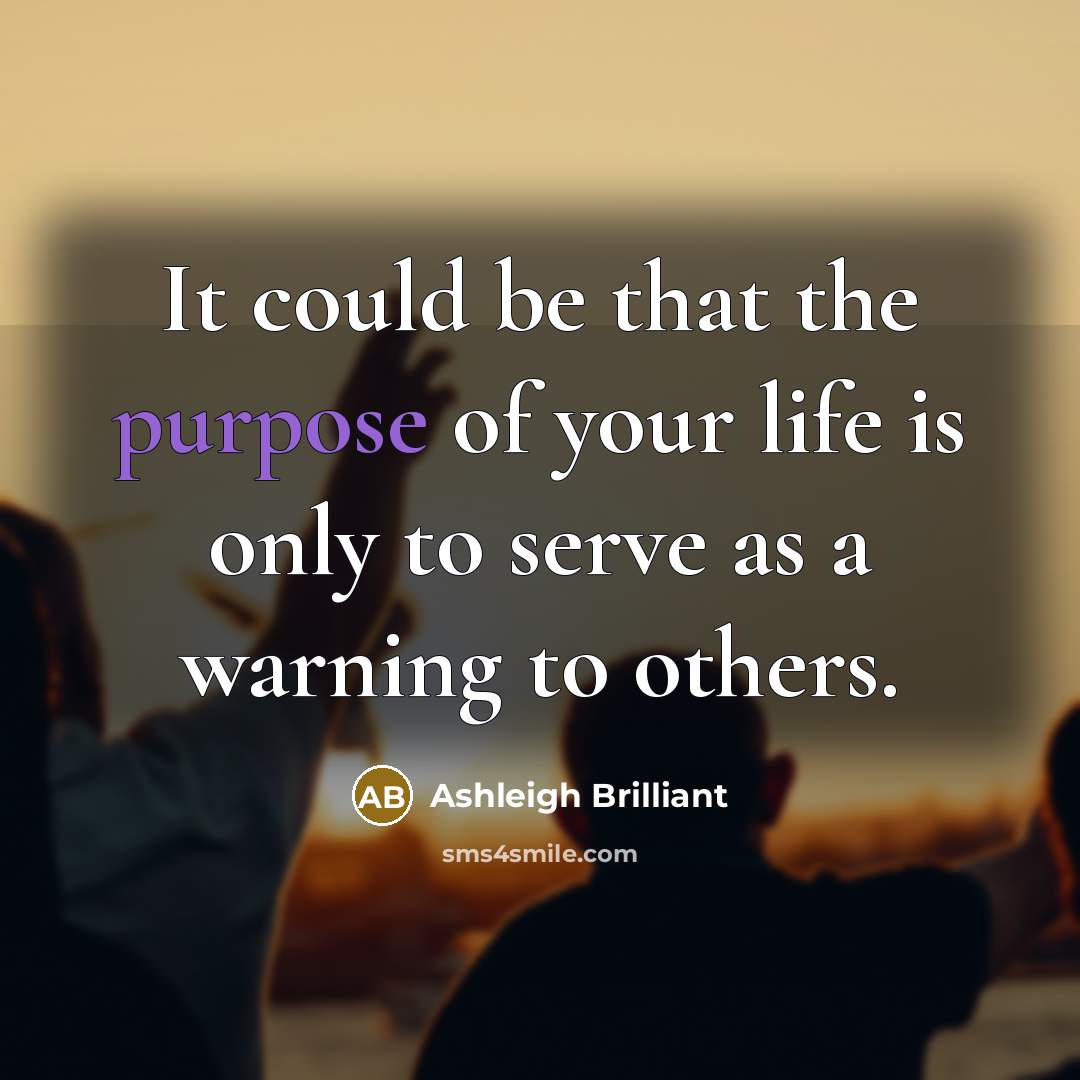 “It could be that the purpose of your life is…” quote by Ashleigh Brilliant