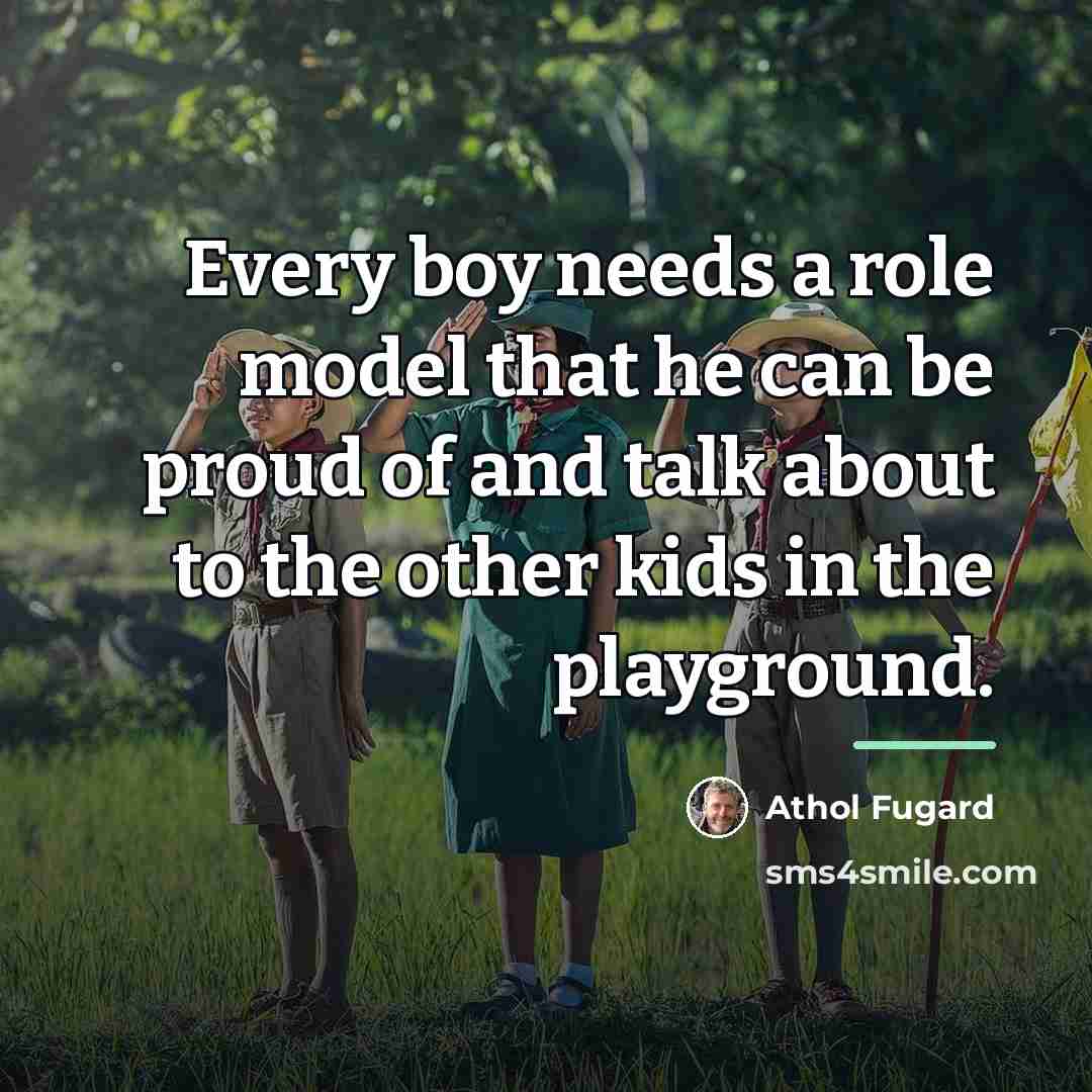 “Every boy needs a role model that he can be…” quote by Athol Fugard