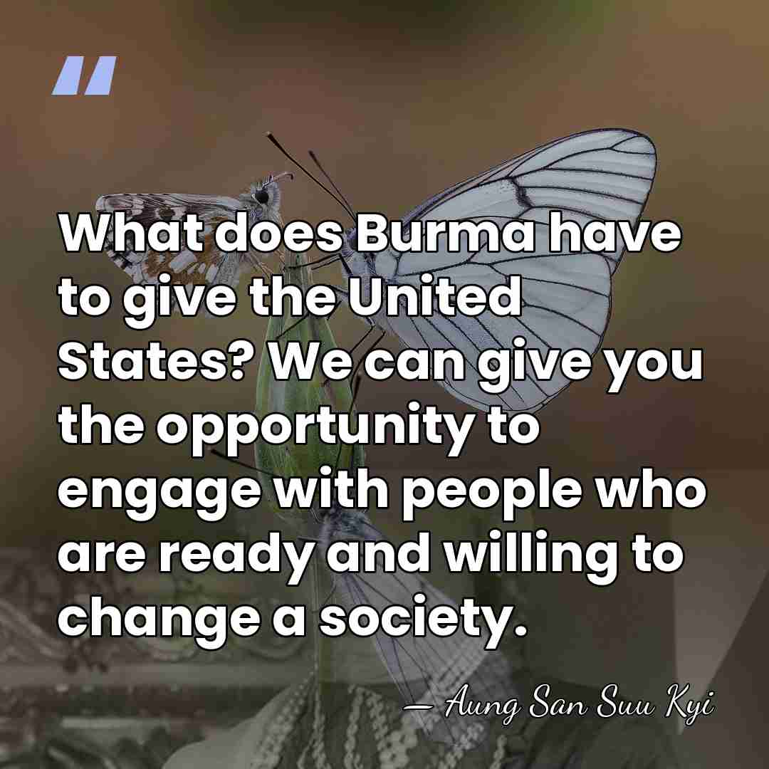What does Burma have to give the United States? We can give&hellip; - Aung San Suu Kyi