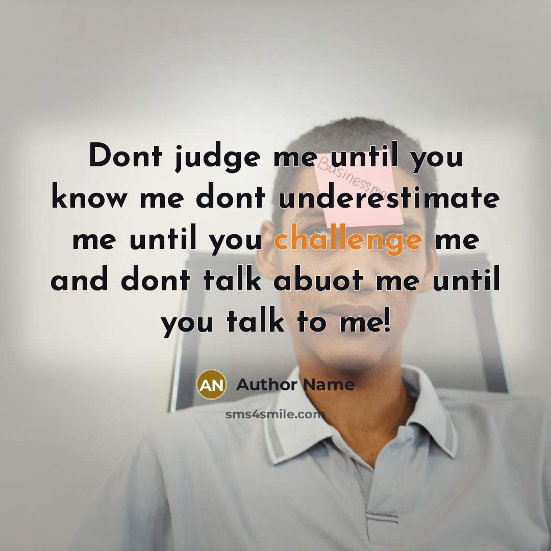 “Dont judge me until you know me dont underestimate me…” quote by Author Name