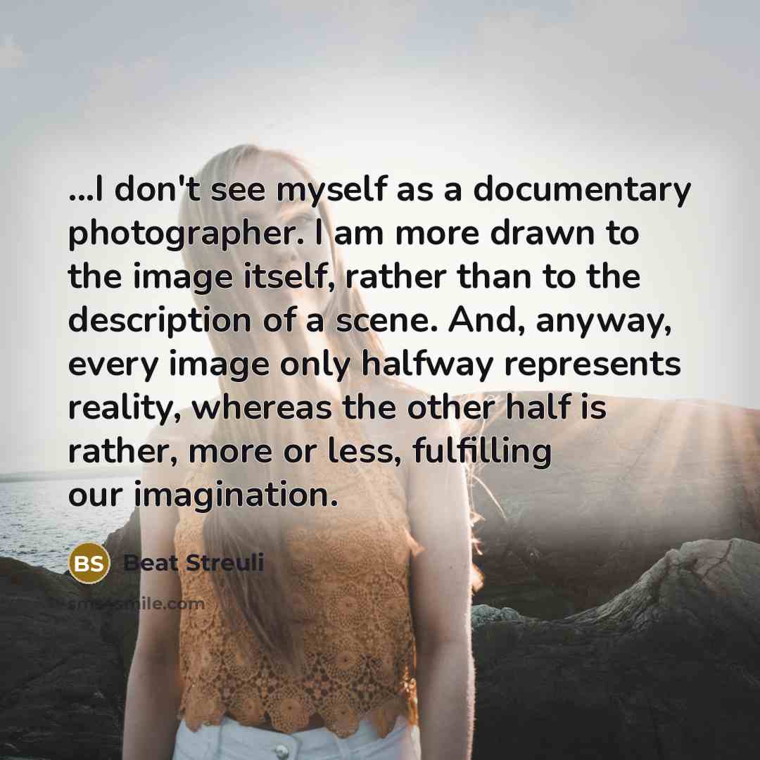 “...I don't see myself as a documentary photographer. I am…” quote by Beat Streuli