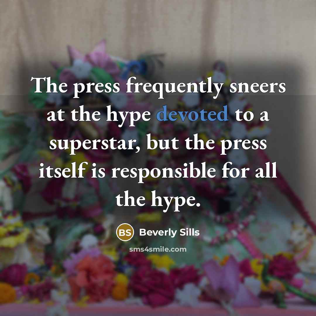“The press frequently sneers at the hype devoted to a…” quote by Beverly Sills
