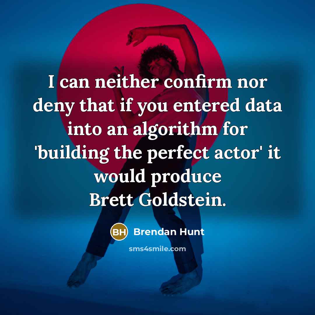 “I can neither confirm nor deny that if you entered…” quote by Brendan Hunt