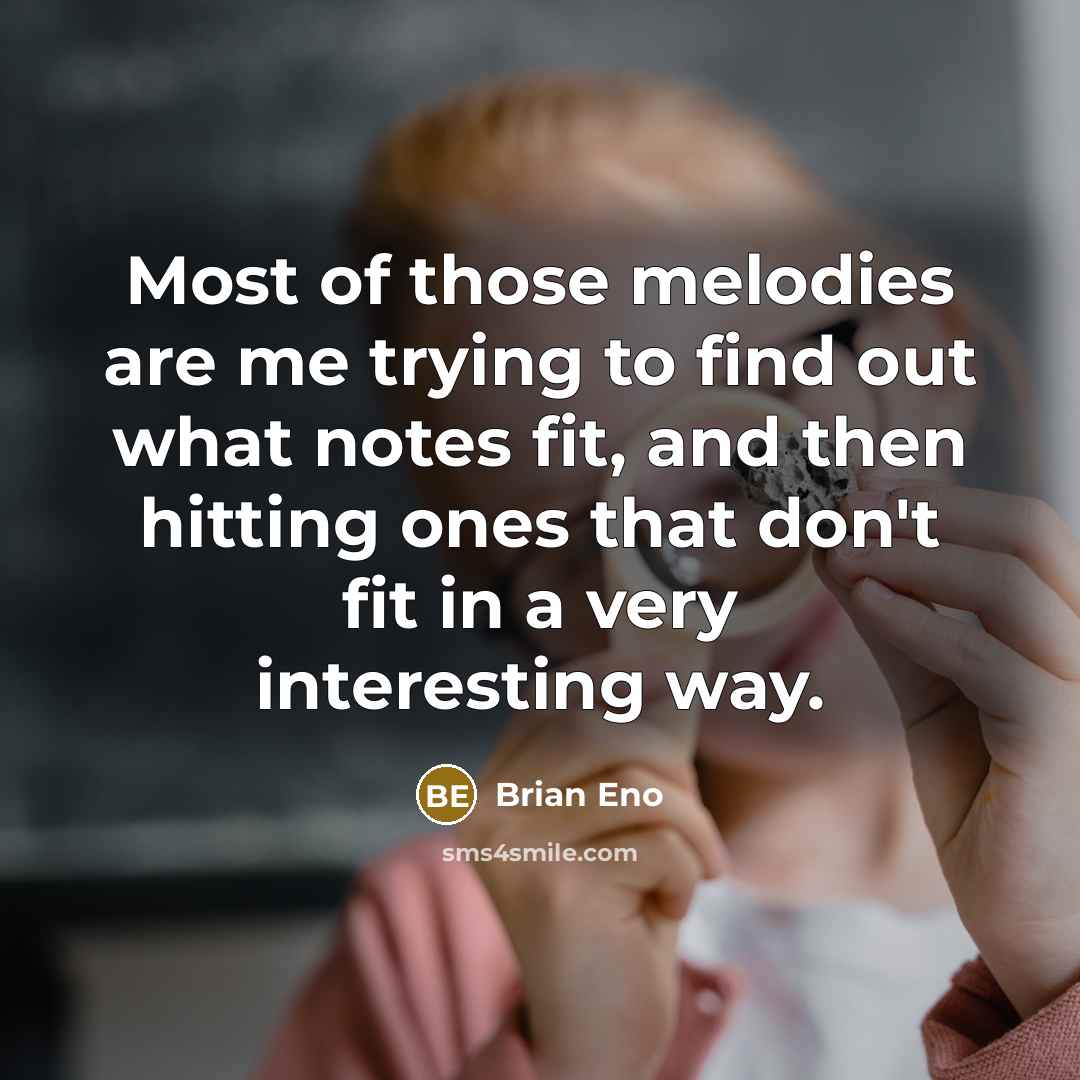 “Most of those melodies are me trying to find out…” quote by Brian Eno