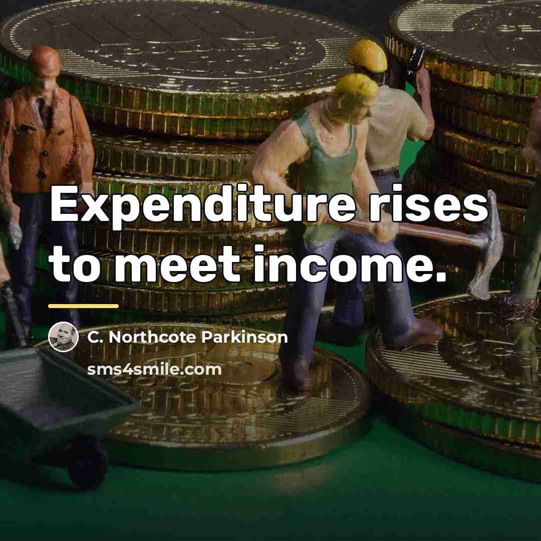 “Expenditure rises to meet income.…” quote by C. Northcote Parkinson