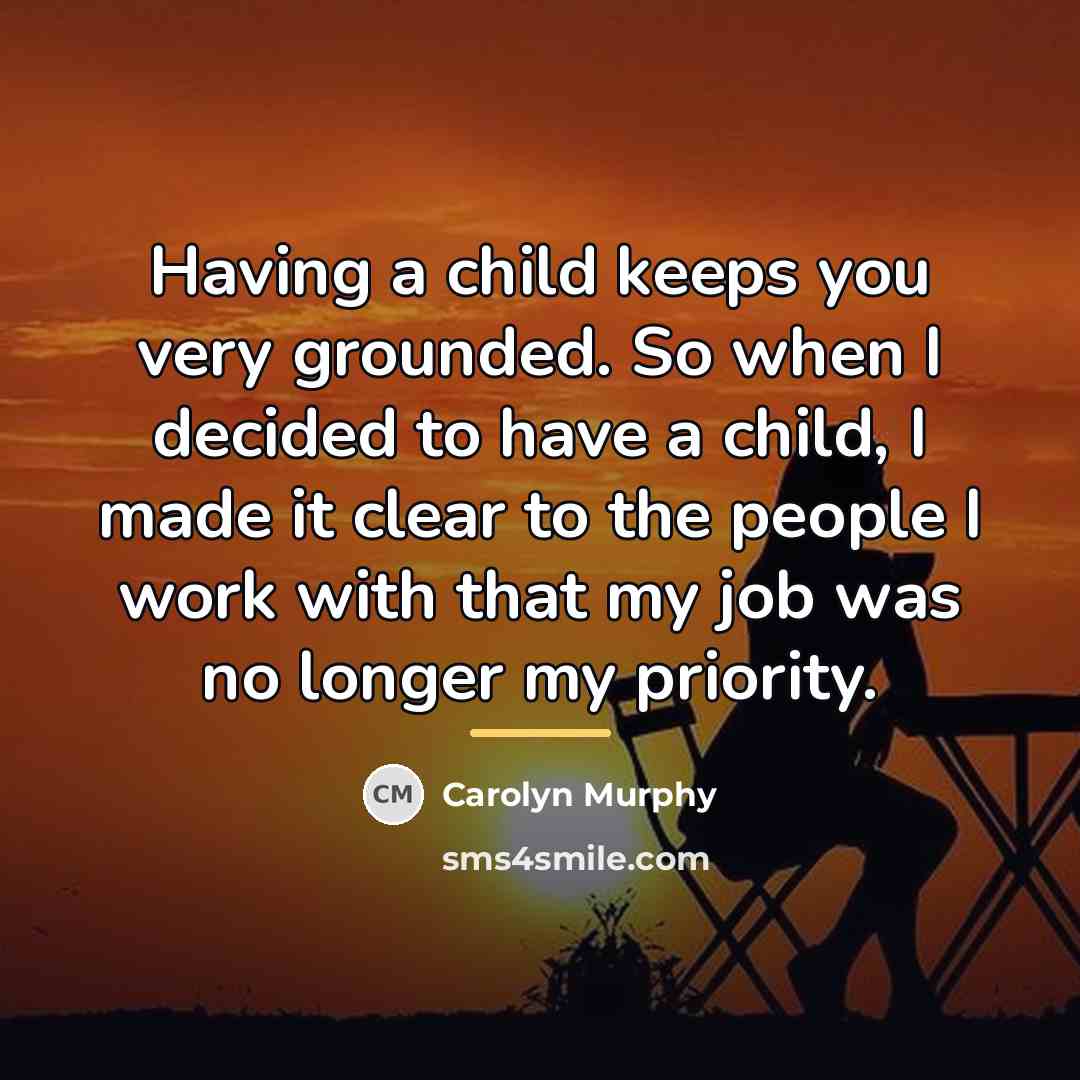 “Having a child keeps you very grounded. So when I…” quote by Carolyn Murphy