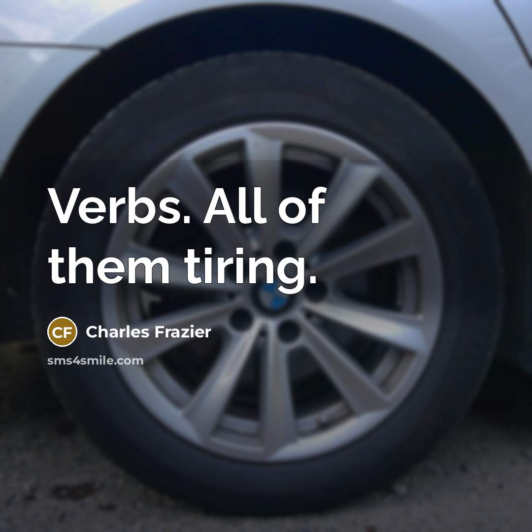 “Verbs. All of them tiring.” quote by Charles Frazier