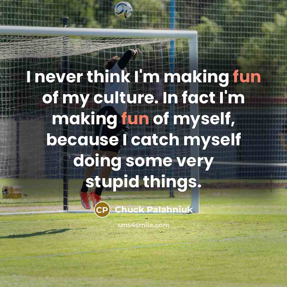 “I never think I'm making fun of my culture. In…” quote by Chuck Palahniuk
