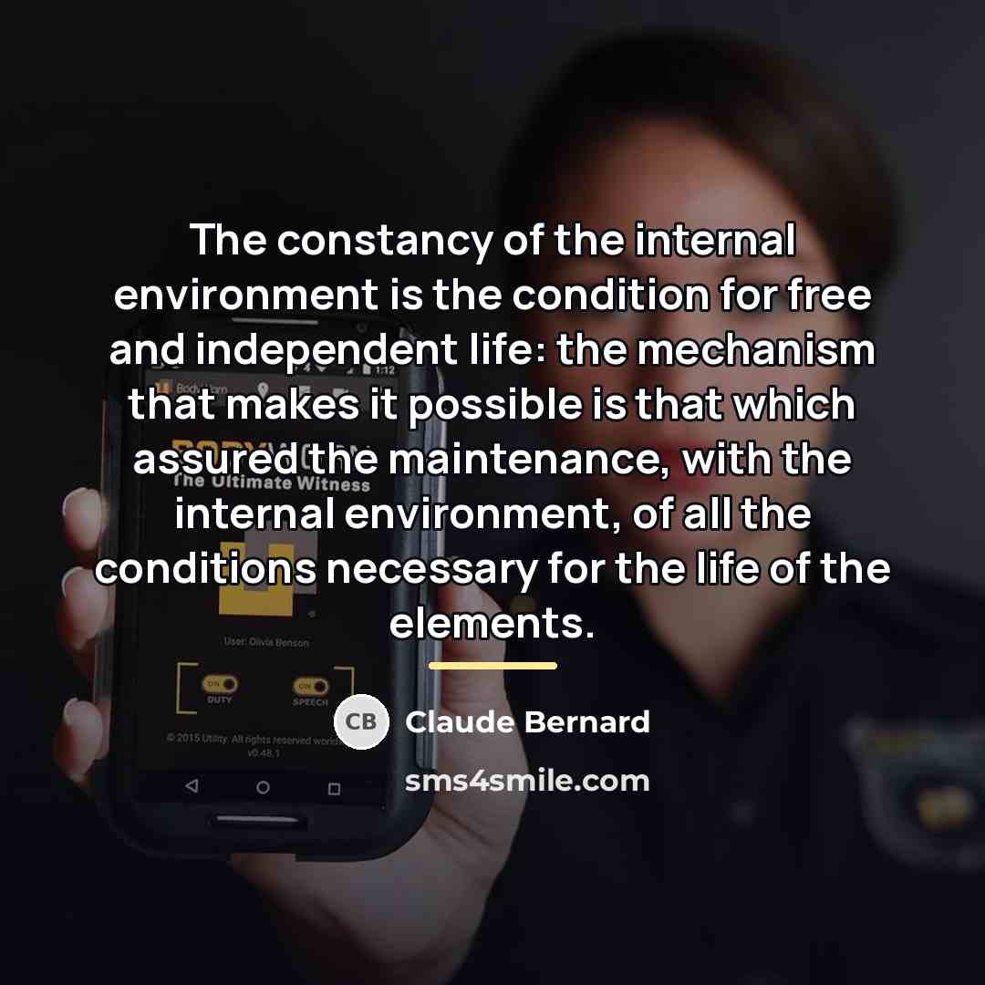 “The constancy of the internal environment is the condition for…” quote by Claude Bernard