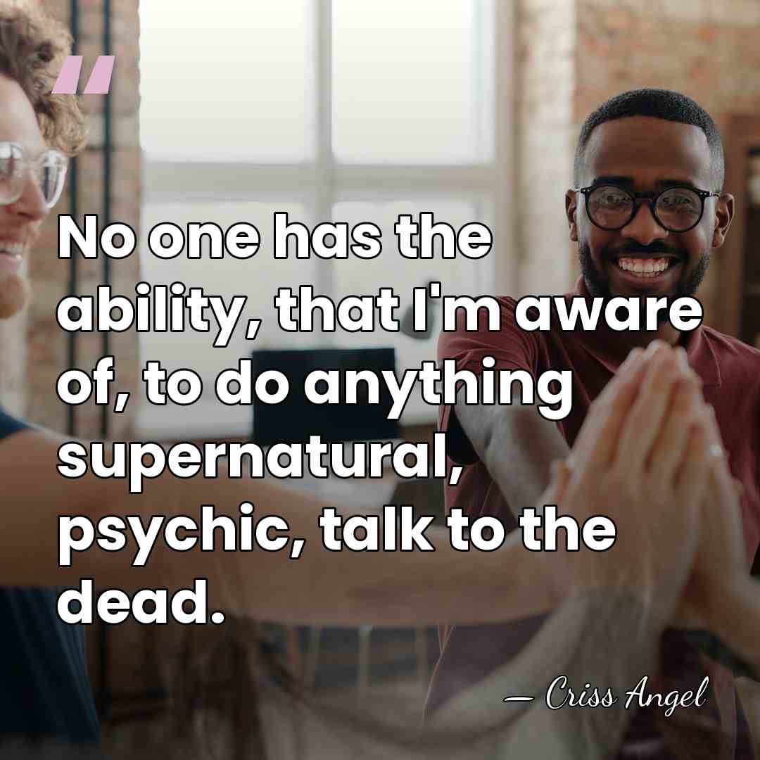 No one has the ability, that I'm aware of, to do anything&hellip; - Criss Angel
