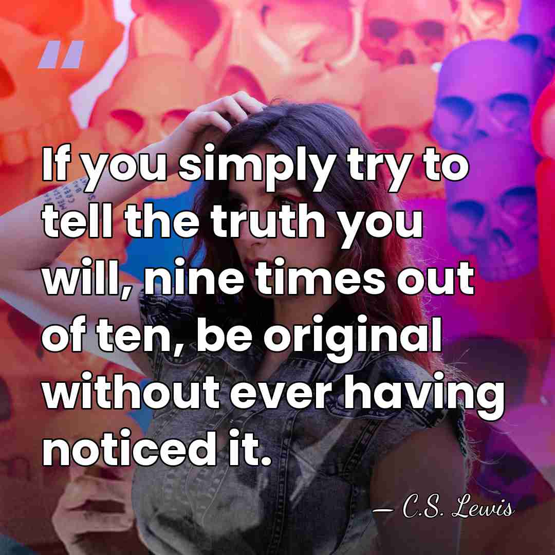 If you simply try to tell the truth you will, nine times&hellip; - C.S. Lewis