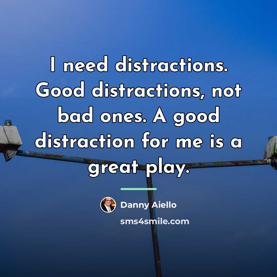 “I need distractions. Good distractions, not bad ones. A good…” quote by Danny Aiello