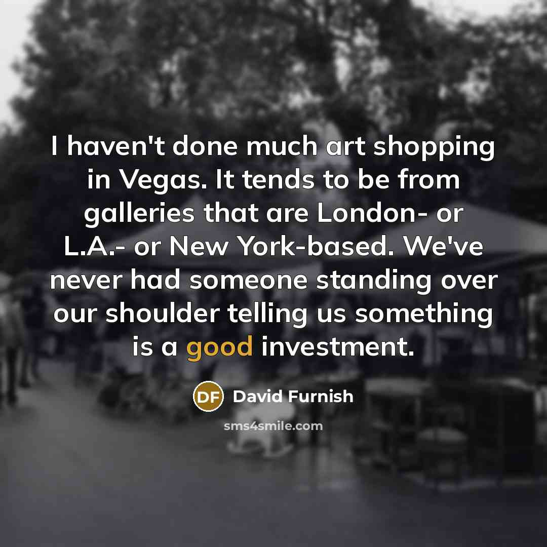 “I haven't done much art shopping in Vegas. It tends…” quote by David Furnish