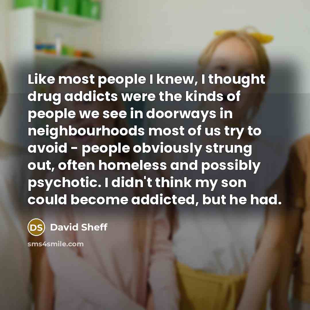 “Like most people I knew, I thought drug addicts were…” quote by David Sheff