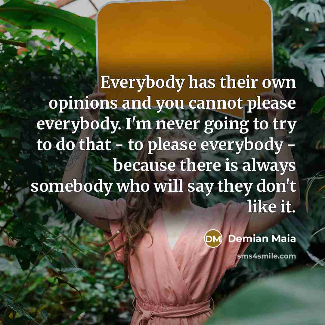 “Everybody has their own opinions and you cannot please everybody.…” quote by Demian Maia