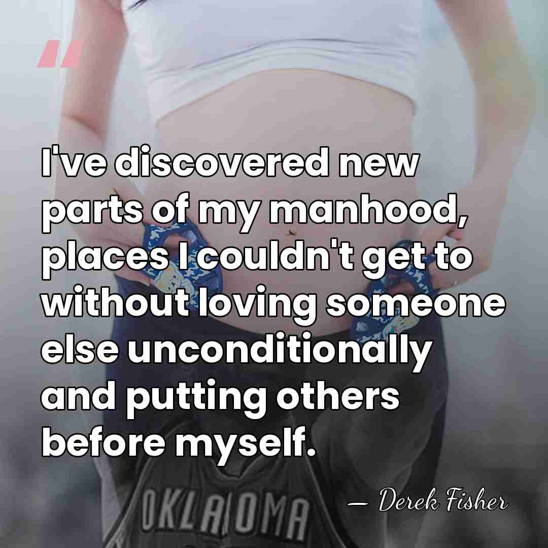 I've discovered new parts of my manhood, places I couldn't get to&hellip; - Derek Fisher