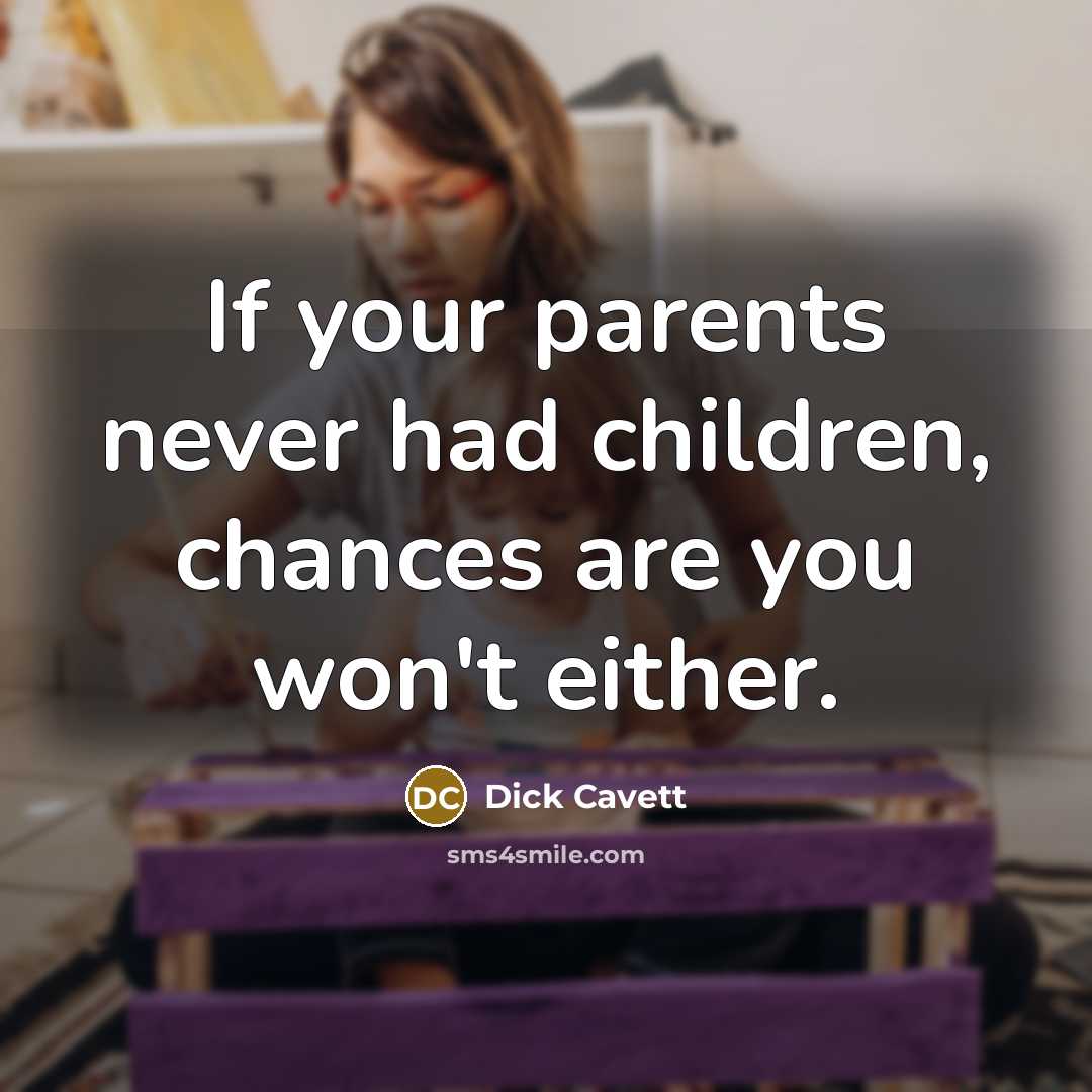 “If your parents never had children, chances are you won't…” quote by Dick Cavett