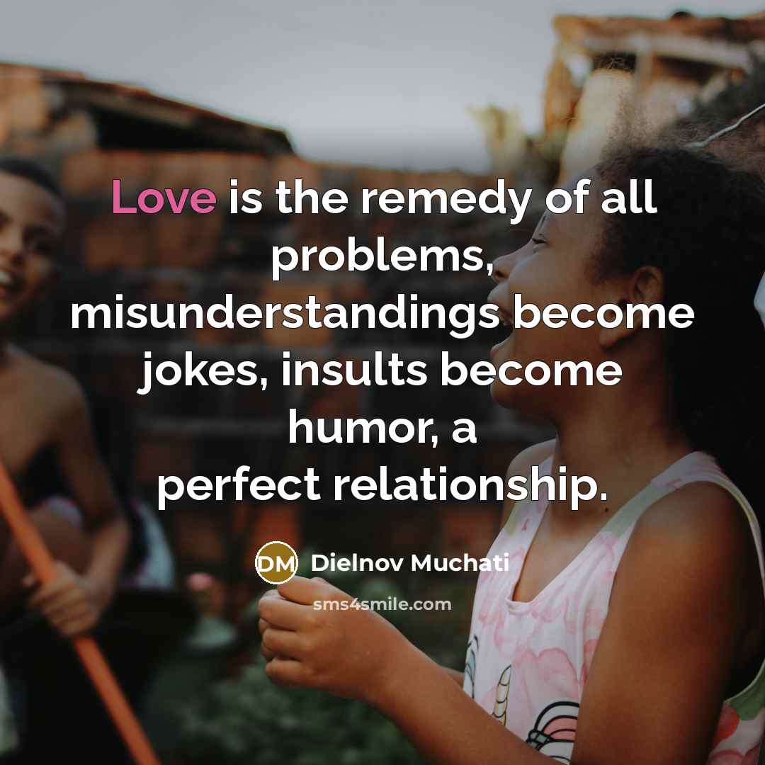 “Love is the remedy of all problems, misunderstandings become jokes,…” quote by Dielnov Muchati
