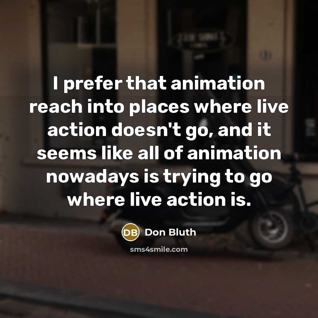 “I prefer that animation reach into places where live action…” quote by Don Bluth