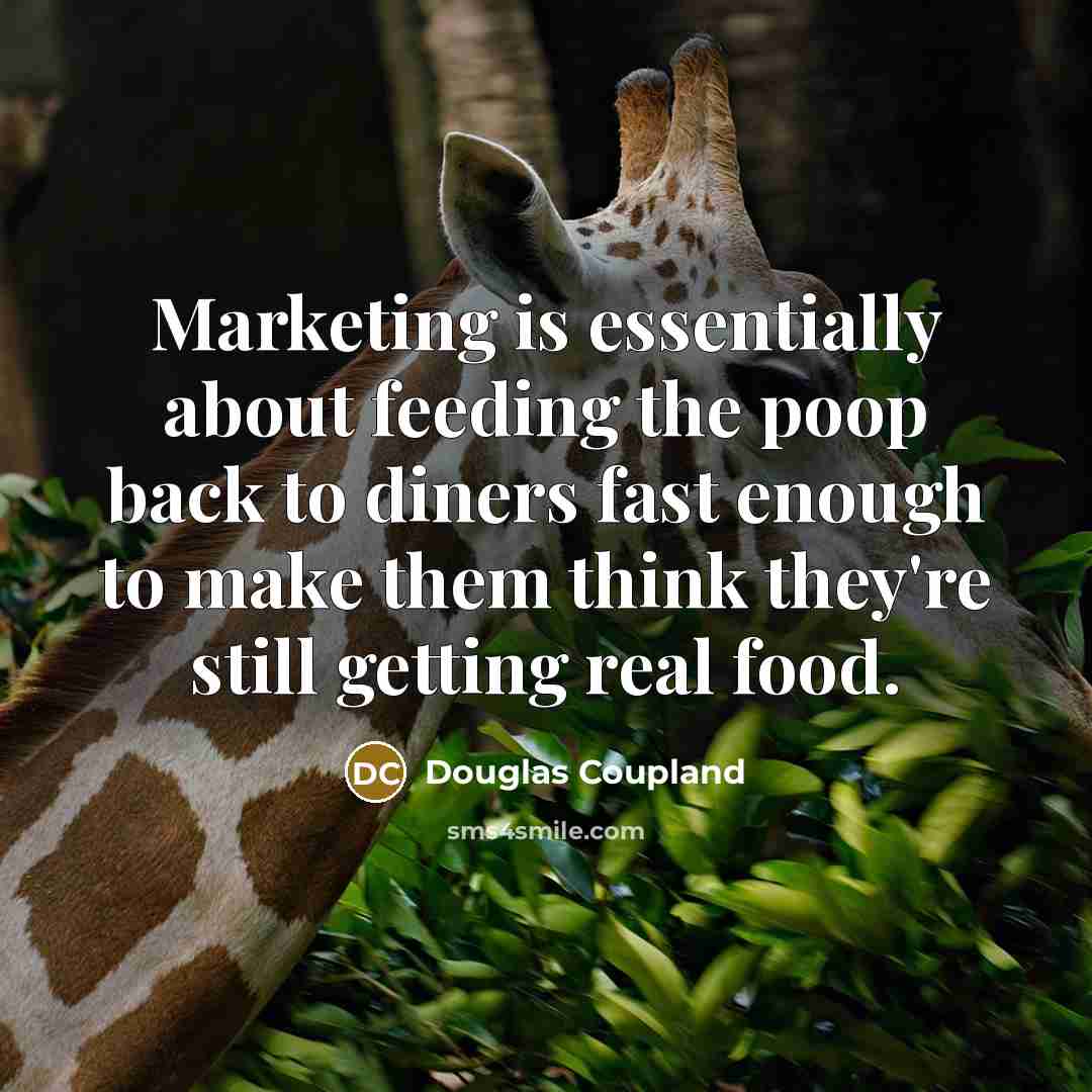 “Marketing is essentially about feeding the poop back to diners…” quote by Douglas Coupland