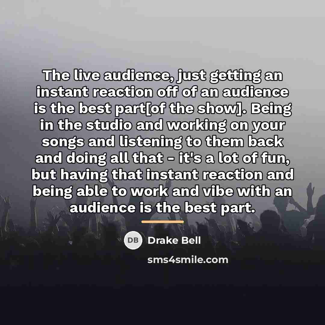 “The live audience, just getting an instant reaction off of…” quote by Drake Bell