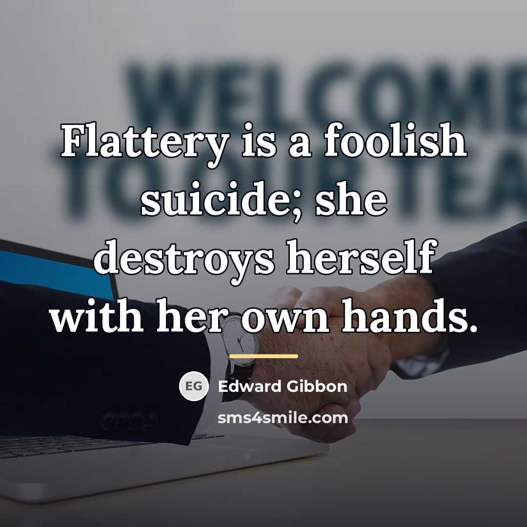 “Flattery is a foolish suicide; she destroys herself with her…” quote by Edward Gibbon