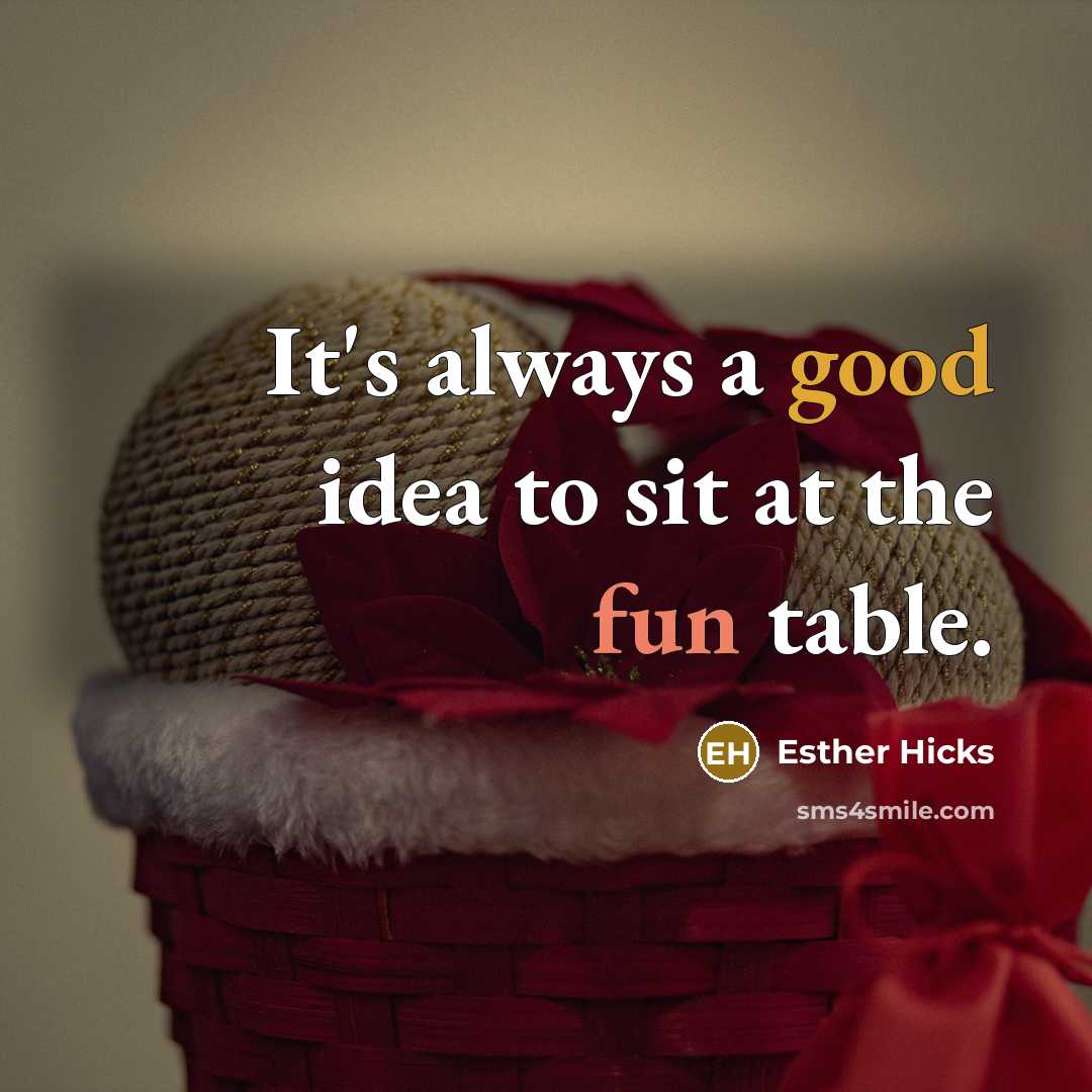 “It's always a good idea to sit at the fun…” quote by Esther Hicks