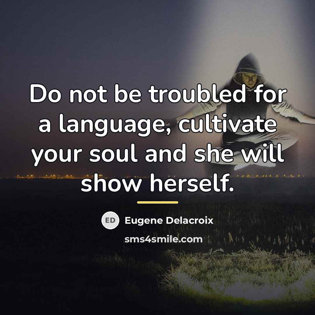 “Do not be troubled for a language, cultivate your soul…” quote by Eugene Delacroix