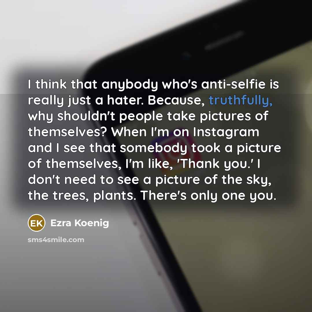 “I think that anybody who's anti-selfie is really just a…” quote by Ezra Koenig