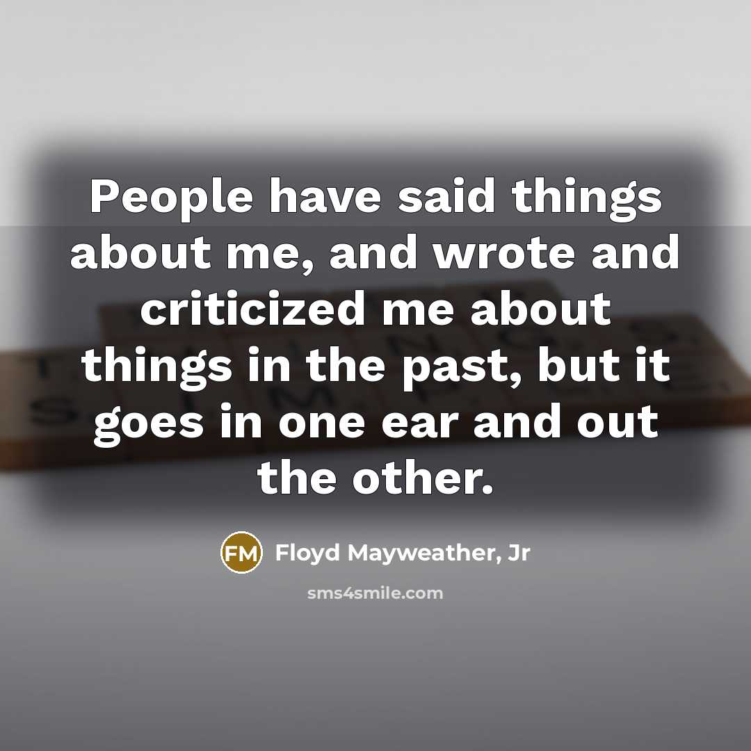 “People have said things about me, and wrote and criticized…” quote by Floyd Mayweather, Jr