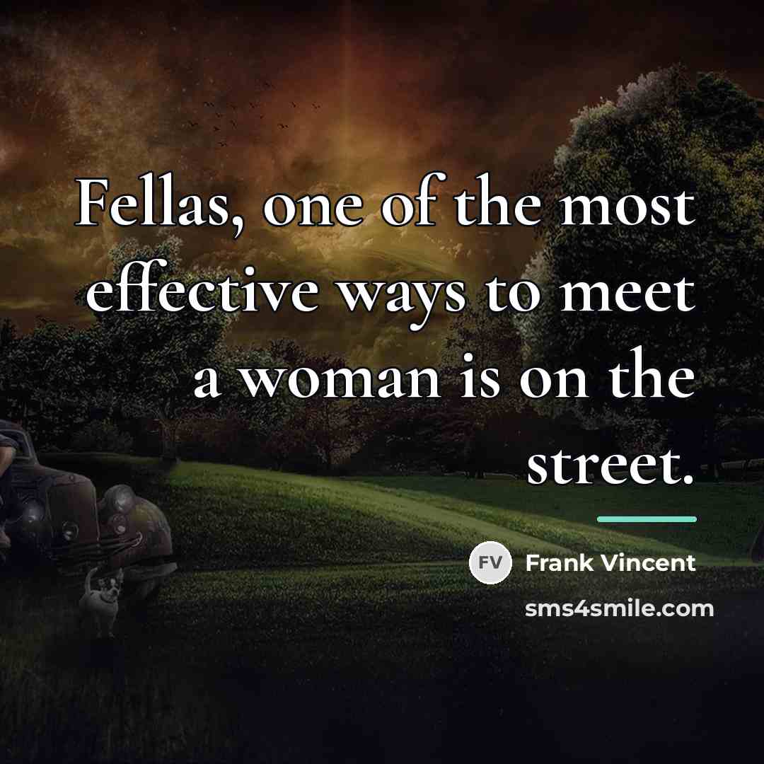 “Fellas, one of the most effective ways to meet a…” quote by Frank Vincent