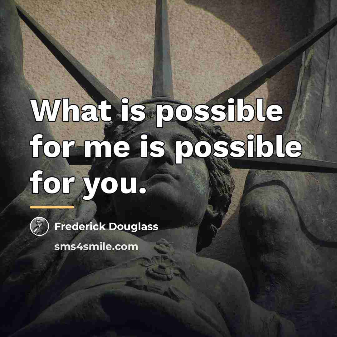 “What is possible for me is possible for you.…” quote by Frederick Douglass