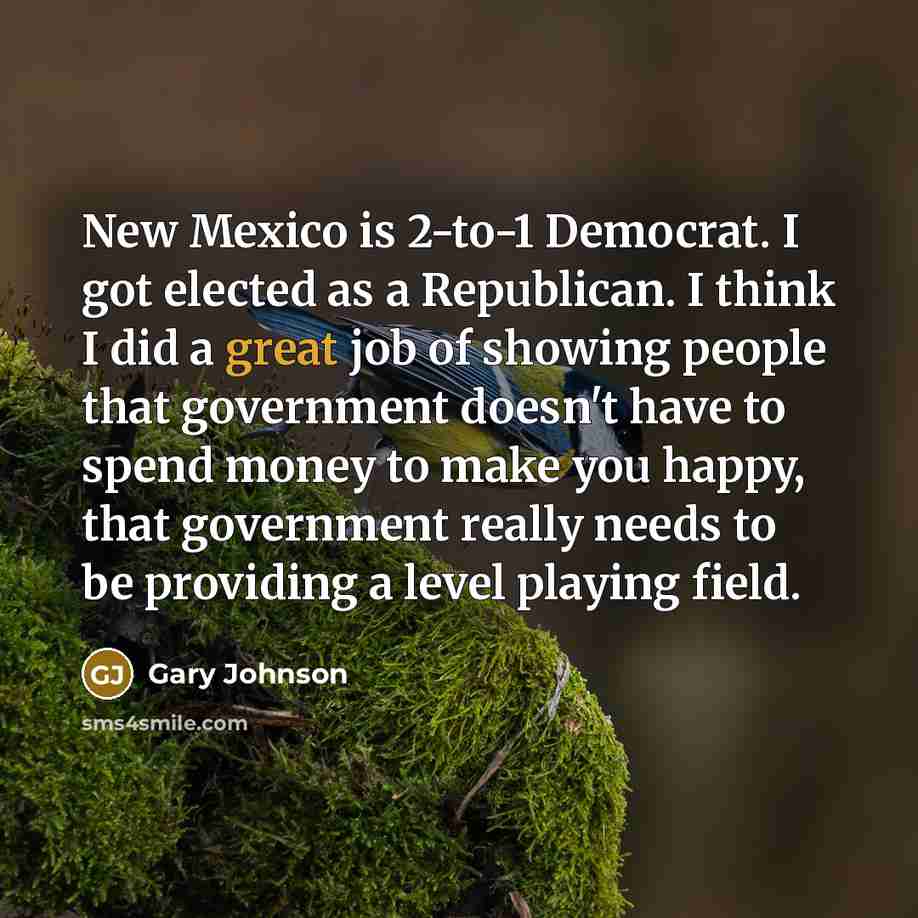 “New Mexico is 2-to-1 Democrat. I got elected as a…” quote by Gary Johnson