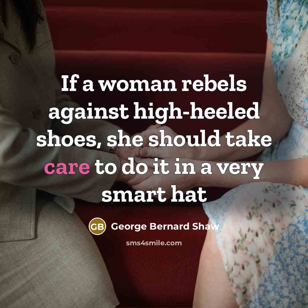 “If a woman rebels against high-heeled shoes, she should take…” quote by George Bernard Shaw