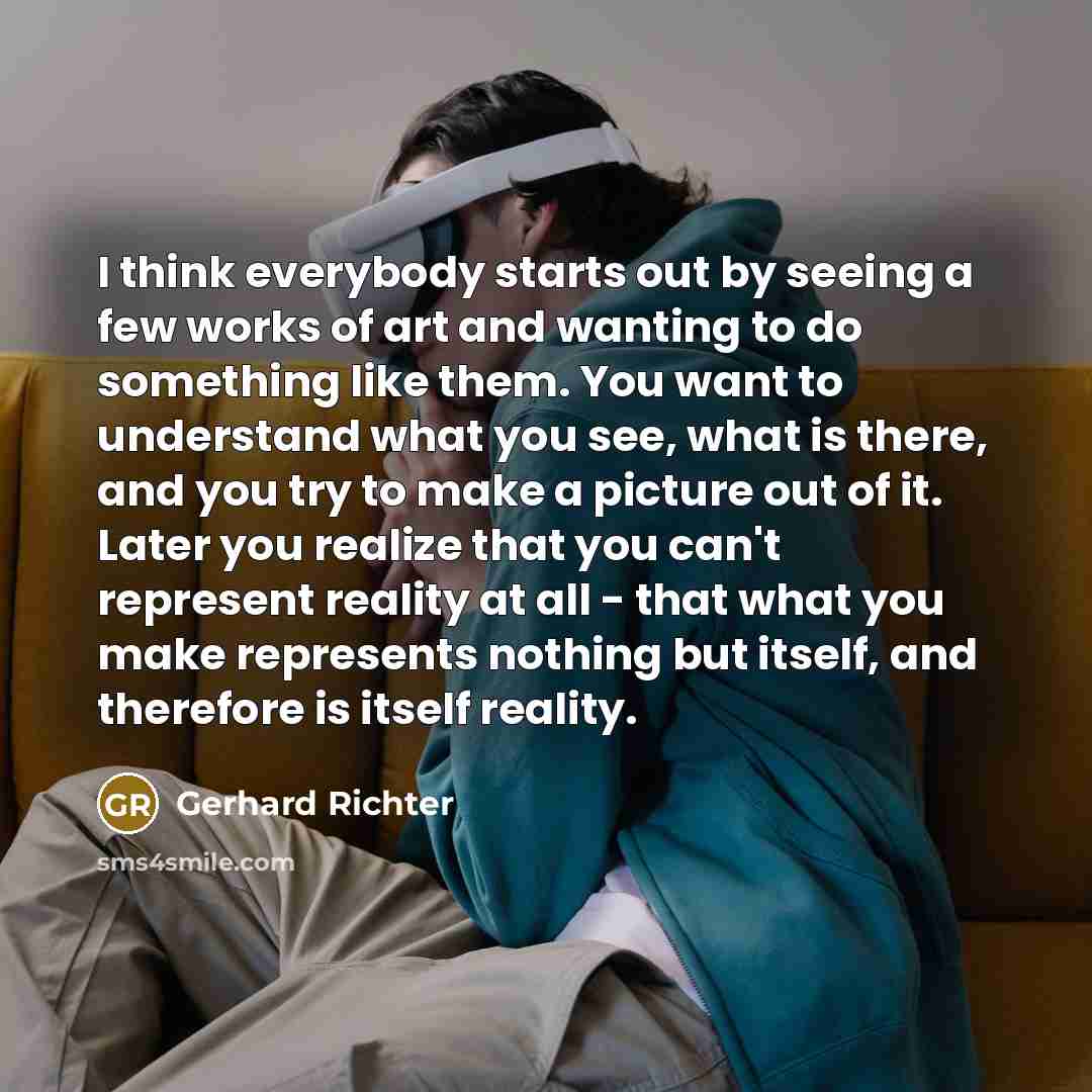 “I think everybody starts out by seeing a few works…” quote by Gerhard Richter