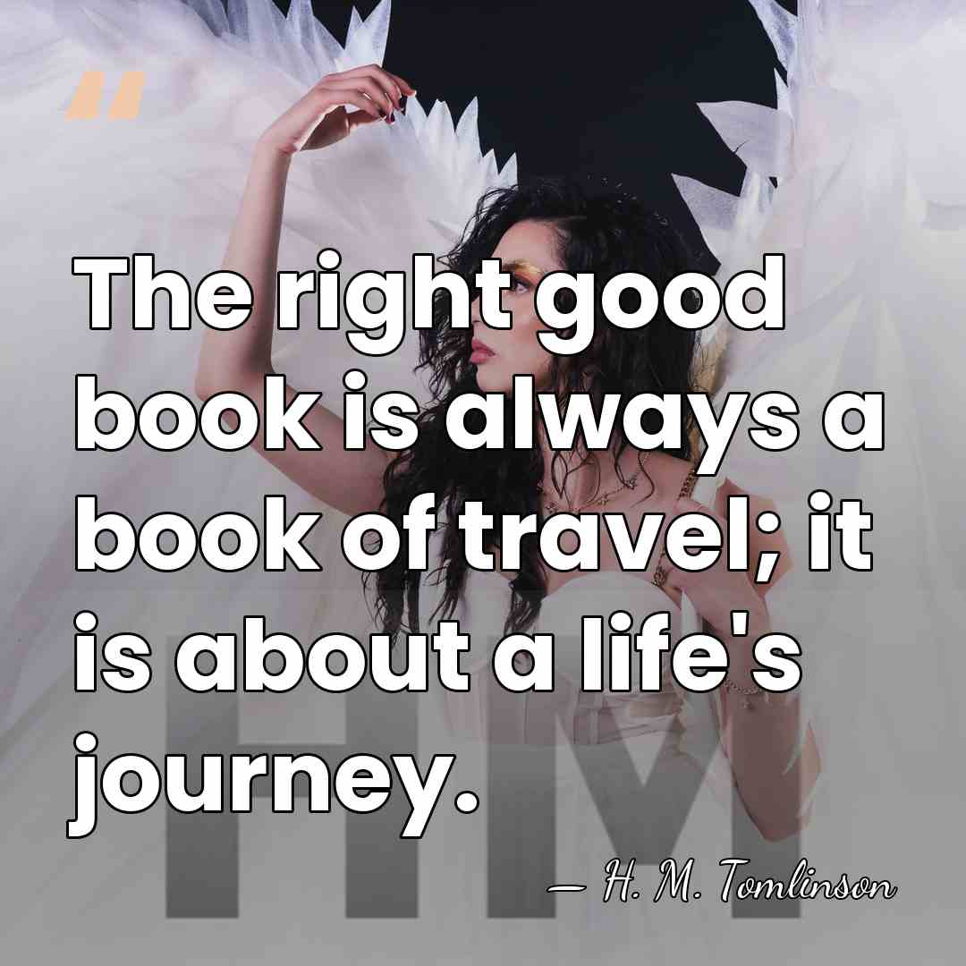 The right good book is always a book of travel; it is&hellip; - H. M. Tomlinson