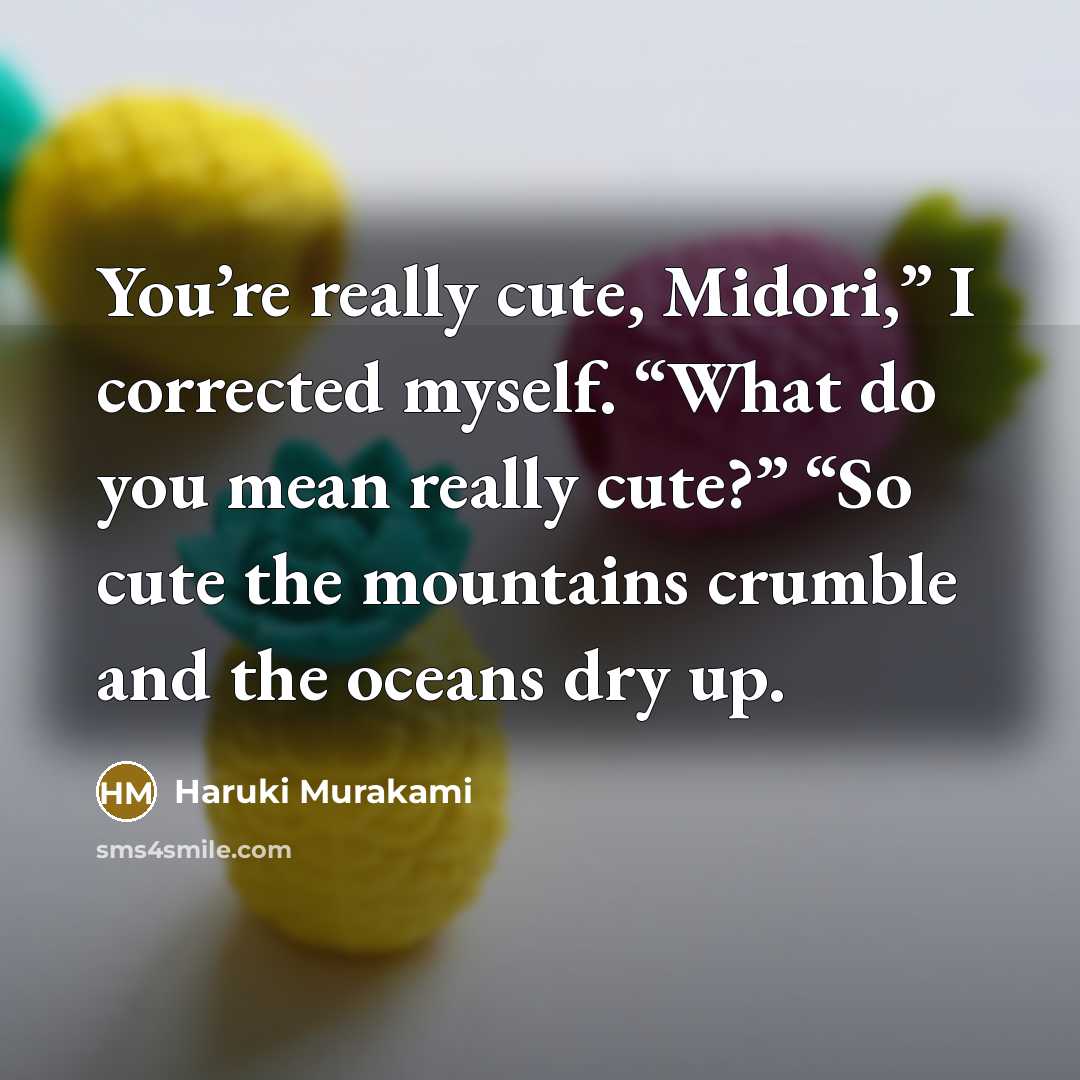 “You’re really cute, Midori,” I corrected myself. “What do you…” quote by Haruki Murakami
