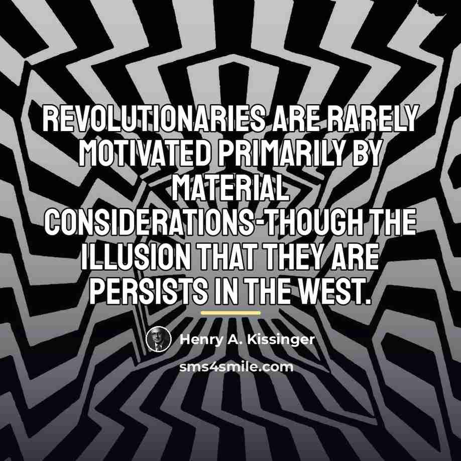 “Revolutionaries are rarely motivated primarily by material considerations-though the illusion…” quote by Henry A. Kissinger