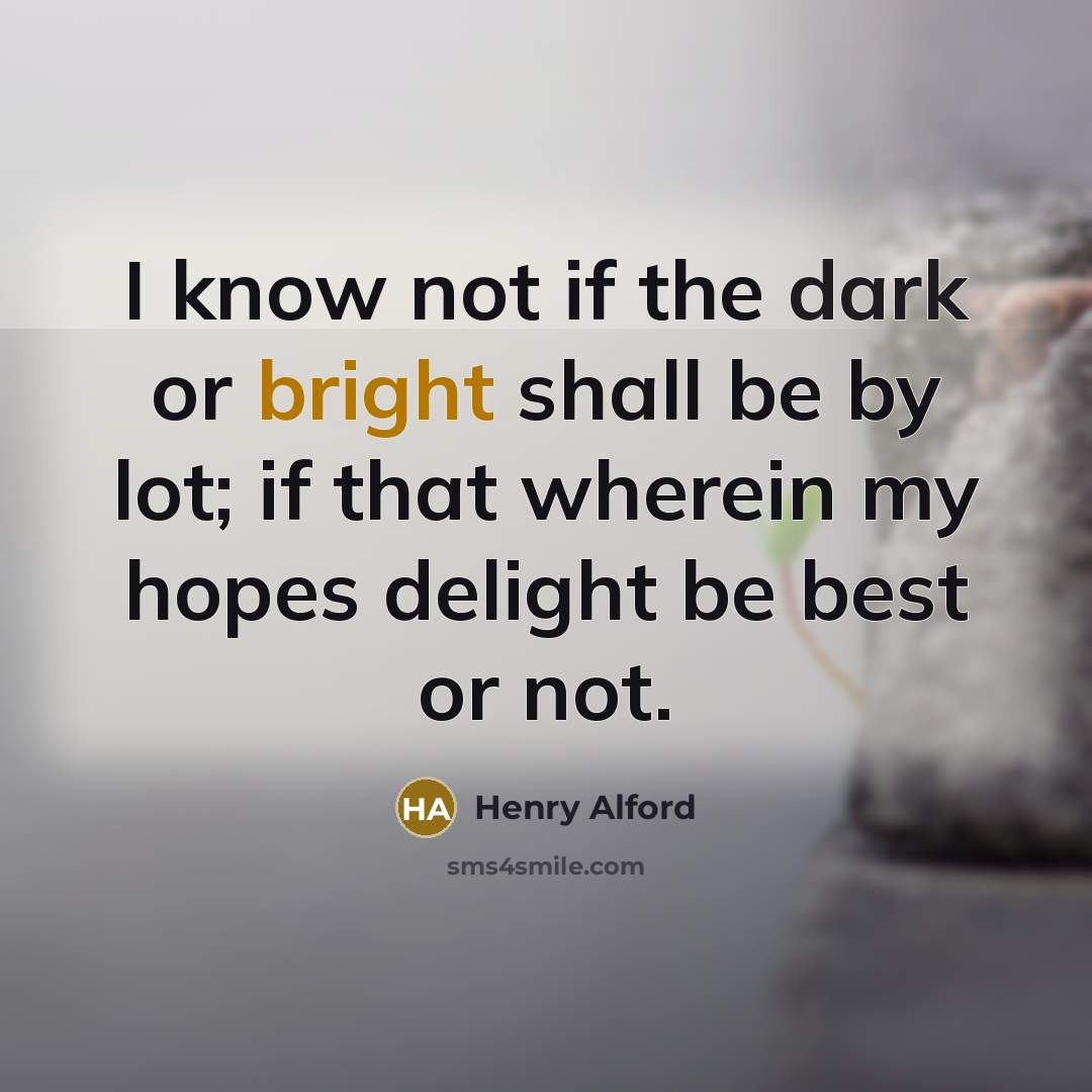 “I know not if the dark or bright shall be…” quote by Henry Alford