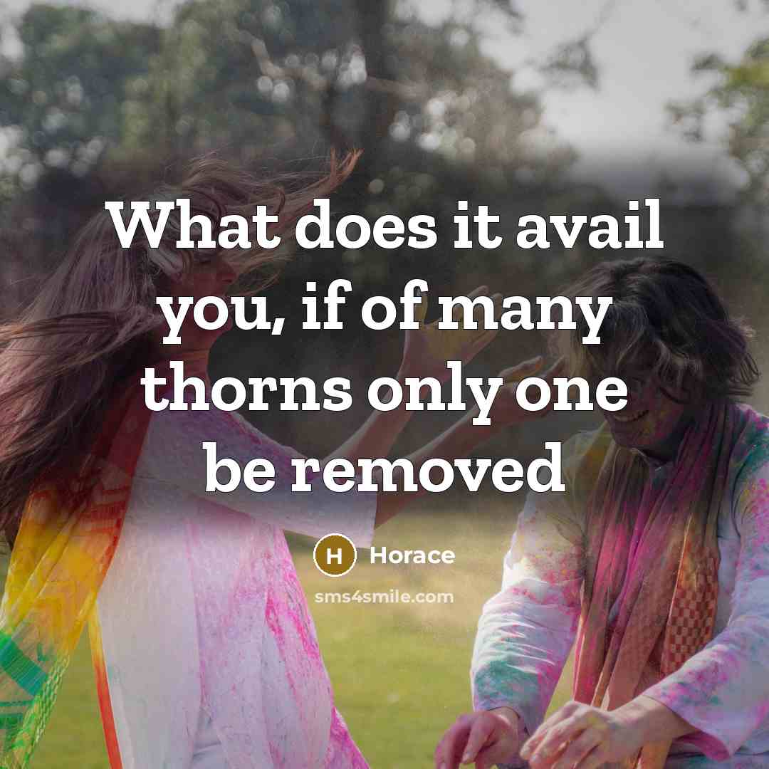 “What does it avail you, if of many thorns only…” quote by Horace